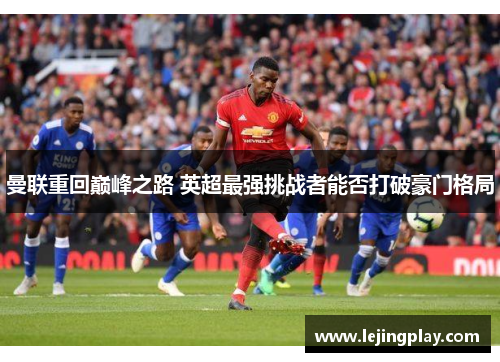 曼联重回巅峰之路 英超最强挑战者能否打破豪门格局