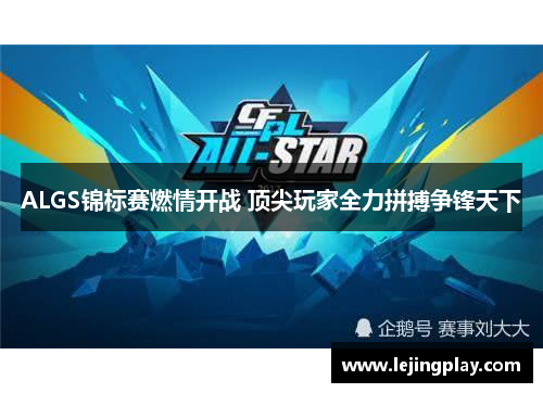 ALGS锦标赛燃情开战 顶尖玩家全力拼搏争锋天下